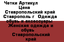  Четки	 Артикул: ch_352-1	 › Цена ­ 800 - Ставропольский край, Ставрополь г. Одежда, обувь и аксессуары » Женская одежда и обувь   . Ставропольский край